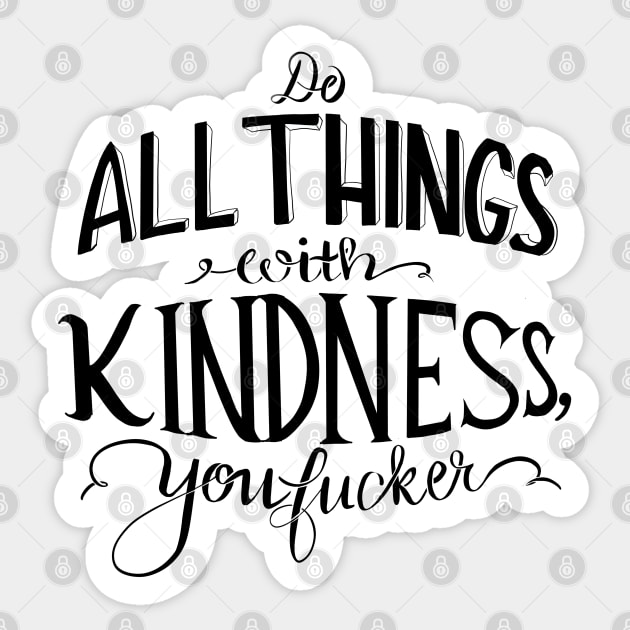 Do all things with kindness, you f#cker Sticker by Salty Said Sweetly